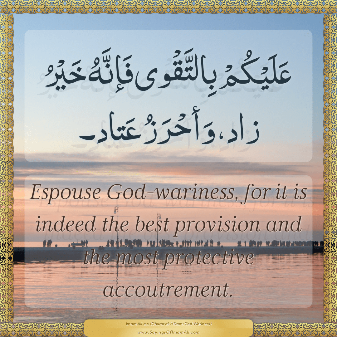 Espouse God-wariness, for it is indeed the best provision and the most...